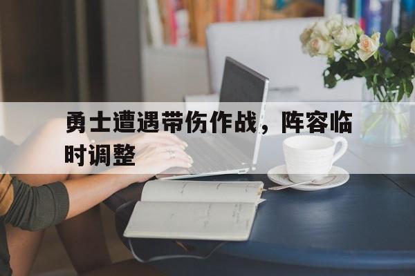 勇士遭遇带伤作战，阵容临时调整